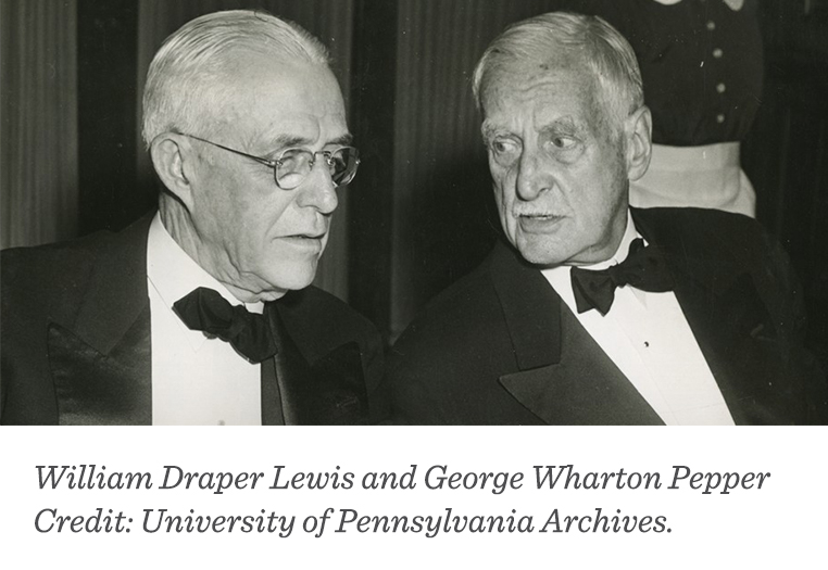 William Draper Lewis and George Wharton Pepper. Credit: University of Pennsylvania Archives