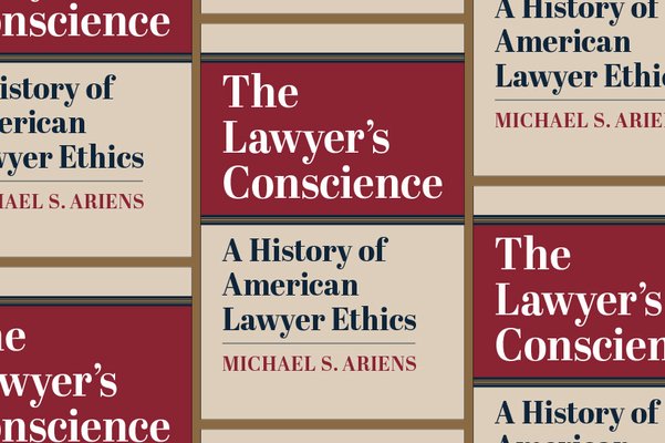 ‘The Lawyer's Conscience, A History of American Lawyer Ethics’ 